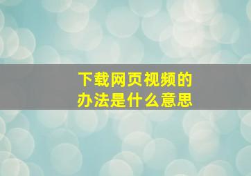 下载网页视频的办法是什么意思