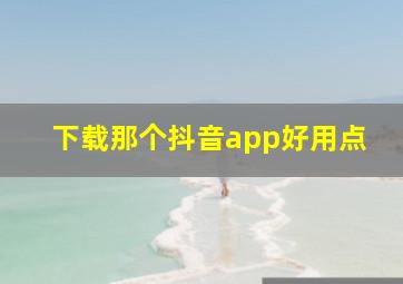 下载那个抖音app好用点