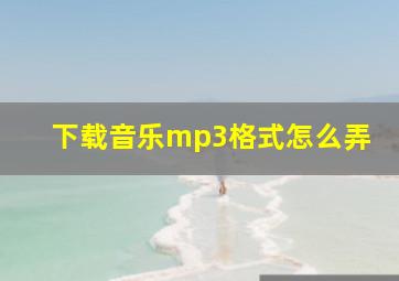 下载音乐mp3格式怎么弄