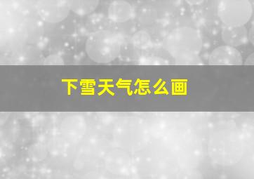 下雪天气怎么画