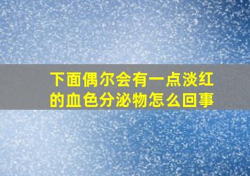 下面偶尔会有一点淡红的血色分泌物怎么回事