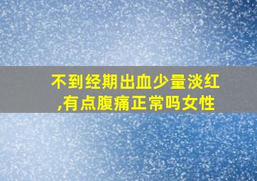 不到经期出血少量淡红,有点腹痛正常吗女性