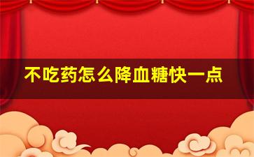 不吃药怎么降血糖快一点