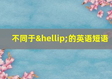 不同于…的英语短语