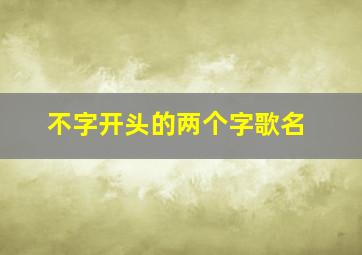 不字开头的两个字歌名