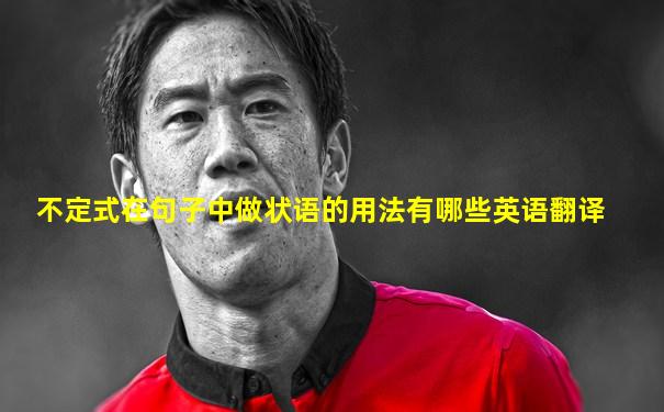 不定式在句子中做状语的用法有哪些英语翻译