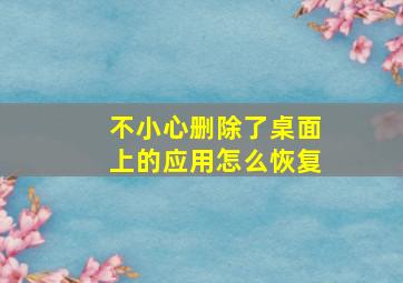 不小心删除了桌面上的应用怎么恢复