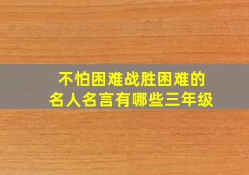 不怕困难战胜困难的名人名言有哪些三年级