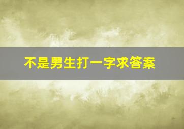 不是男生打一字求答案