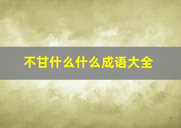 不甘什么什么成语大全