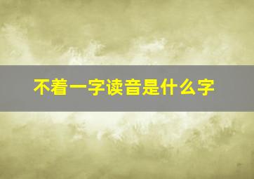 不着一字读音是什么字