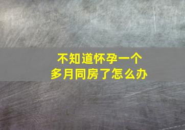 不知道怀孕一个多月同房了怎么办