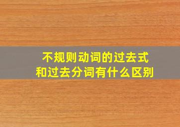 不规则动词的过去式和过去分词有什么区别