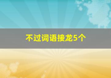 不过词语接龙5个