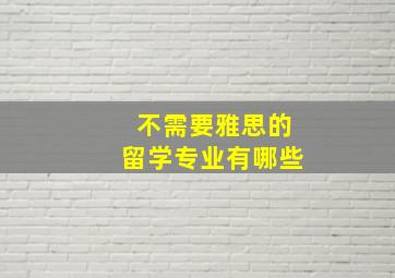 不需要雅思的留学专业有哪些