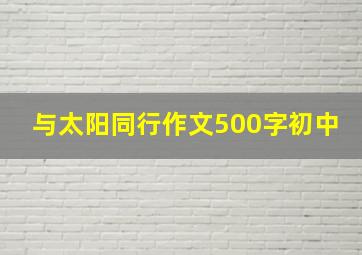 与太阳同行作文500字初中