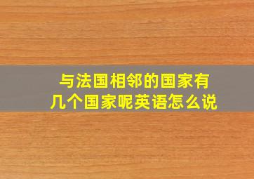 与法国相邻的国家有几个国家呢英语怎么说