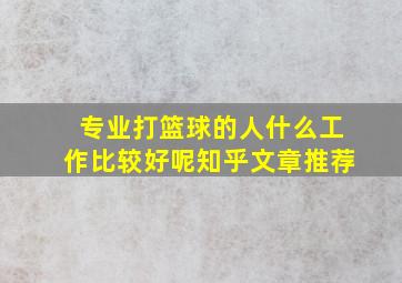 专业打篮球的人什么工作比较好呢知乎文章推荐