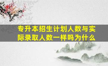 专升本招生计划人数与实际录取人数一样吗为什么