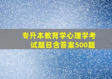 专升本教育学心理学考试题目含答案500题