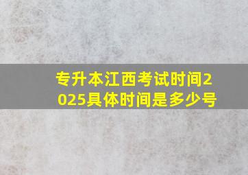 专升本江西考试时间2025具体时间是多少号