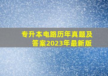 专升本电路历年真题及答案2023年最新版