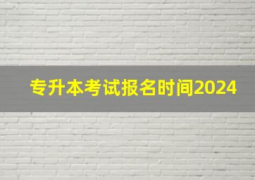 专升本考试报名时间2024