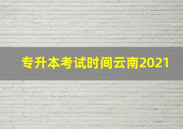 专升本考试时间云南2021