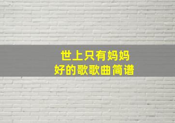 世上只有妈妈好的歌歌曲简谱