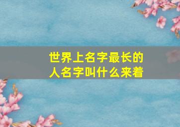 世界上名字最长的人名字叫什么来着