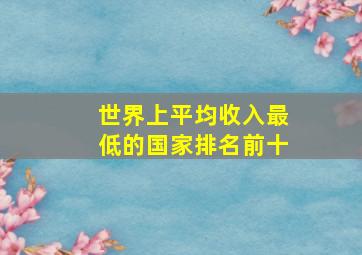 世界上平均收入最低的国家排名前十