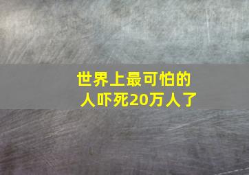 世界上最可怕的人吓死20万人了