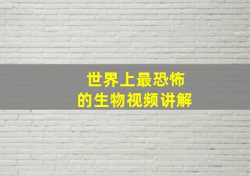 世界上最恐怖的生物视频讲解