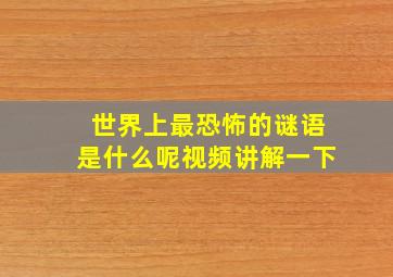 世界上最恐怖的谜语是什么呢视频讲解一下