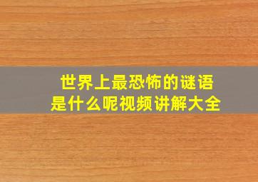 世界上最恐怖的谜语是什么呢视频讲解大全