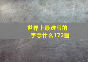 世界上最难写的字念什么172画