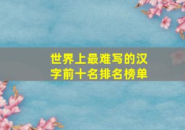 世界上最难写的汉字前十名排名榜单