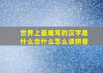 世界上最难写的汉字是什么念什么怎么读拼音