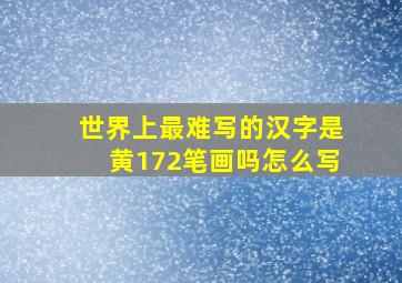 世界上最难写的汉字是黄172笔画吗怎么写