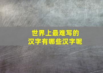 世界上最难写的汉字有哪些汉字呢