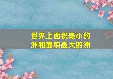 世界上面积最小的洲和面积最大的洲