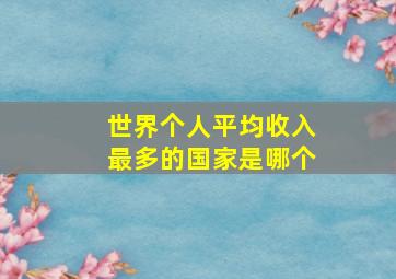 世界个人平均收入最多的国家是哪个