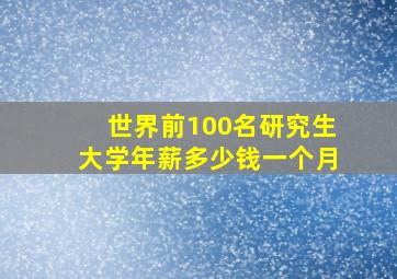 世界前100名研究生大学年薪多少钱一个月