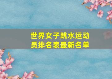 世界女子跳水运动员排名表最新名单