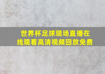 世界杯足球现场直播在线观看高清视频回放免费