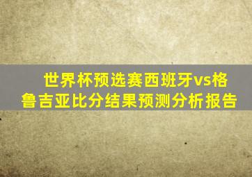 世界杯预选赛西班牙vs格鲁吉亚比分结果预测分析报告