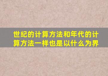 世纪的计算方法和年代的计算方法一样也是以什么为界