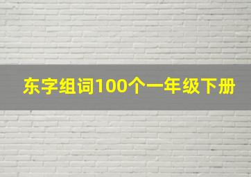 东字组词100个一年级下册