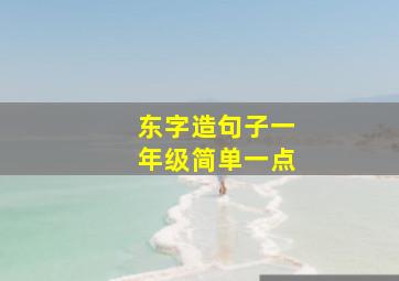 东字造句子一年级简单一点