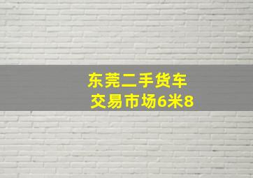 东莞二手货车交易市场6米8